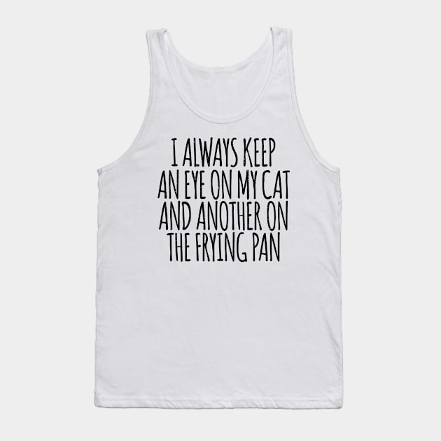 I Always Keep An Eye On My Cat And Another On The Frying Pan is a cool Animals design for topics and interests in cats, pets, animals. This design makes a fun novelty gift for everyone and any occasion. Tank Top by shopbudgets